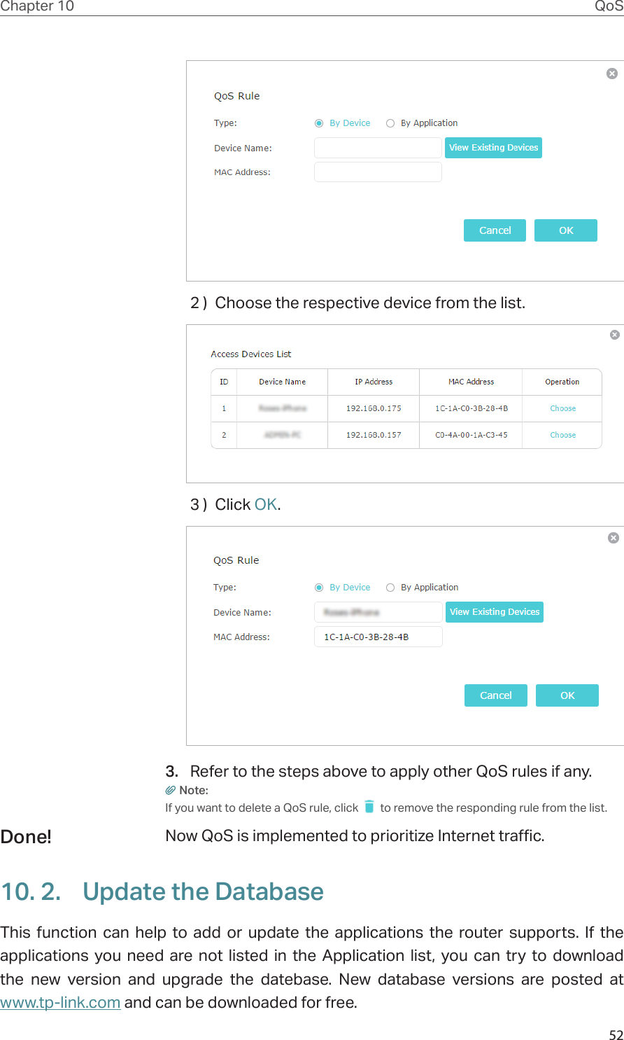 52Chapter 10 QoS2 )  Choose the respective device from the list.3 )  Click OK. 3.  Refer to the steps above to apply other QoS rules if any.Note: If you want to delete a QoS rule, click   to remove the responding rule from the list.Now QoS is implemented to prioritize Internet traffic.10. 2.  Update the DatabaseThis function can help to add or update the applications the router supports. If the applications you need are not listed in the Application list, you can try to download the new version and upgrade the datebase. New database versions are posted at www.tp-link.com and can be downloaded for free. Done!