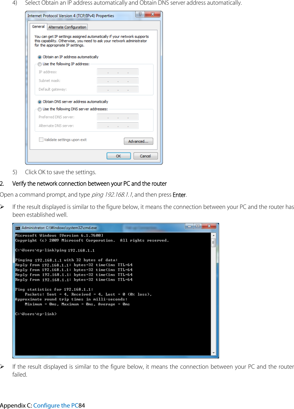 4) Select Obtain an IP address automatically and Obtain DNS server address automatically.5) Click OK to save the settings.2. Verify the network connection between your PC and the routerOpen a command prompt, and type ping 192.168.1.1, and then press Enter. If the result displayed is similar to the figure below, it means the connection between your PC and the router hasbeen established well.If the result displayed is similar to the figure below, it means the connection between your PC and the routerfailed.Appendix C: Configure the PC84 