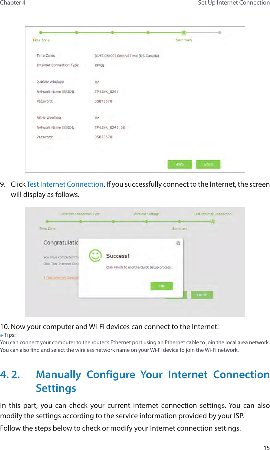 15Chapter 4 Set Up Internet Connection9.  Click Test Internet Connection. If you successfully connect to the Internet, the screen will display as follows.10. Now your computer and Wi-Fi devices can connect to the Internet!Tips:You can connect your computer to the router’s Ethernet port using an Ethernet cable to join the local area network. You can also find and select the wireless network name on your Wi-Fi device to join the Wi-Fi network.4. 2.  Manually Configure Your Internet Connection SettingsIn this part, you can check your current Internet connection settings. You can also modify the settings according to the service information provided by your ISP.Follow the steps below to check or modify your Internet connection settings.