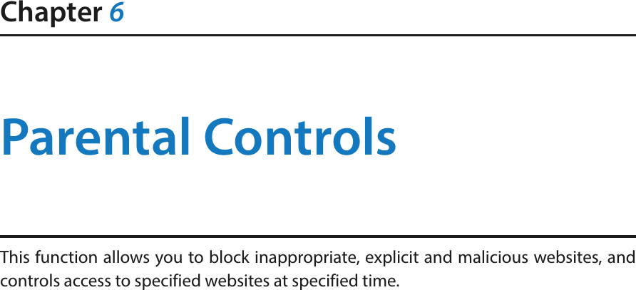 Chapter 6Parental ControlsThis function allows you to block inappropriate, explicit and malicious websites, and controls access to specified websites at specified time.