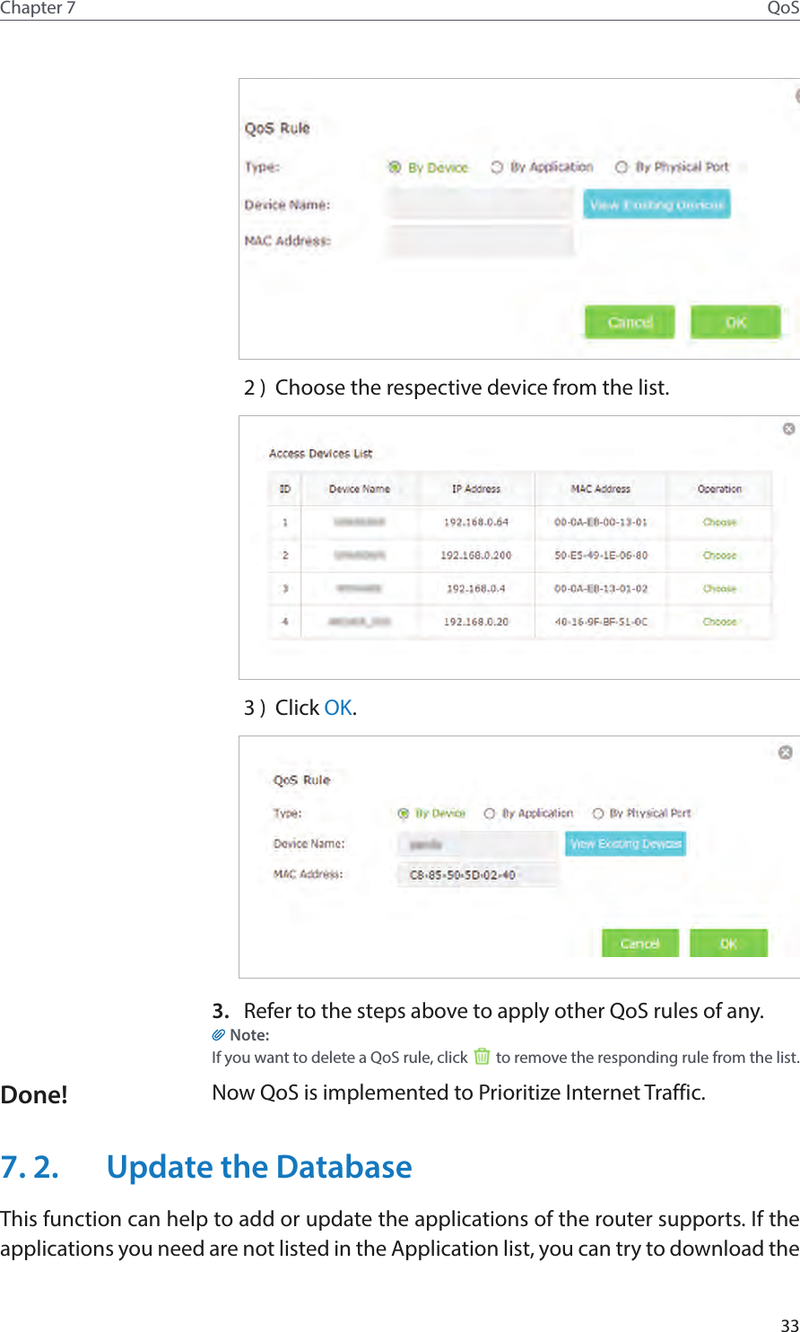 33Chapter 7 QoS2 )  Choose the respective device from the list.3 )  Click OK. 3.  Refer to the steps above to apply other QoS rules of any.Note: If you want to delete a QoS rule, click   to remove the responding rule from the list.Now QoS is implemented to Prioritize Internet Traffic.7. 2.  Update the DatabaseThis function can help to add or update the applications of the router supports. If the applications you need are not listed in the Application list, you can try to download the Done!