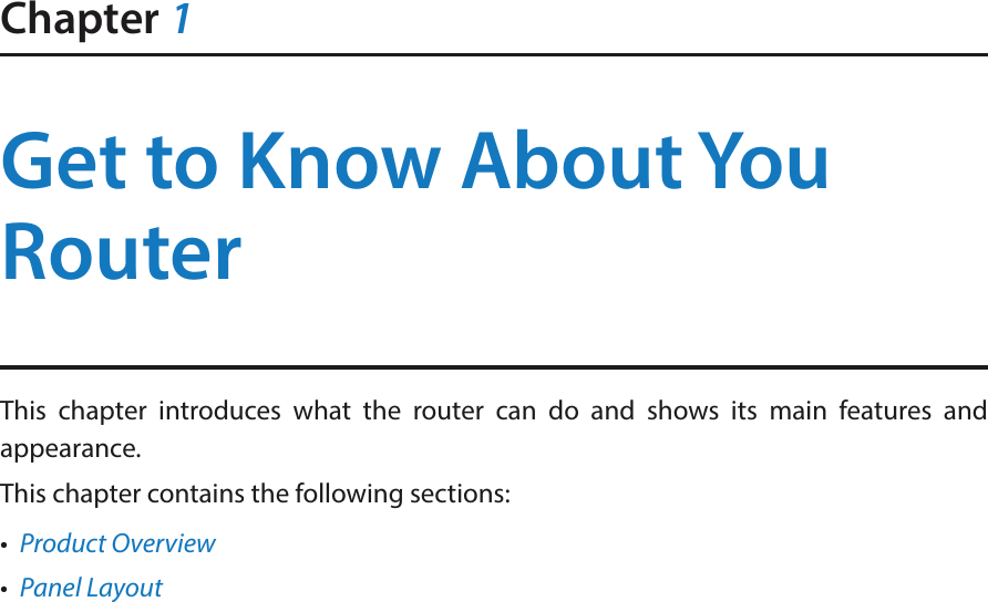 Chapter 1Get to Know About You RouterThis chapter introduces what the router can do and shows its main features and appearance. This chapter contains the following sections:•  Product Overview•  Panel Layout