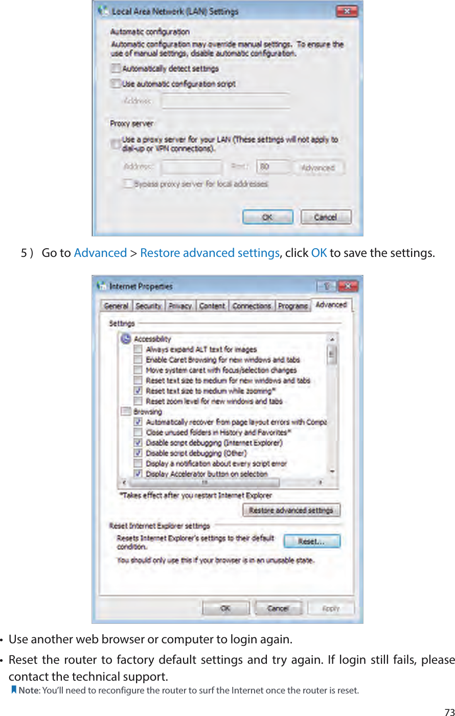 735 )  Go to Advanced &gt; Restore advanced settings, click OK to save the settings.•  Use another web browser or computer to login again.•  Reset the router to factory default settings and try again. If login still fails, please contact the technical support.Note: You’ll need to reconfigure the router to surf the Internet once the router is reset.