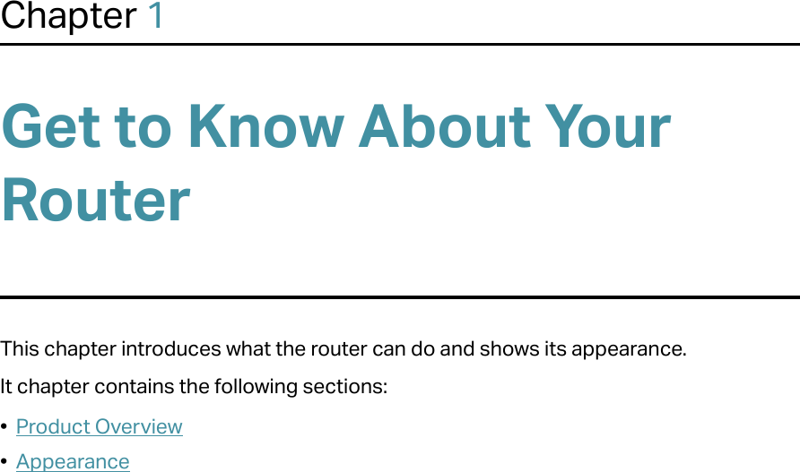 Chapter 1Get to Know About Your RouterThis chapter introduces what the router can do and shows its appearance. It chapter contains the following sections:•  Product Overview•  Appearance