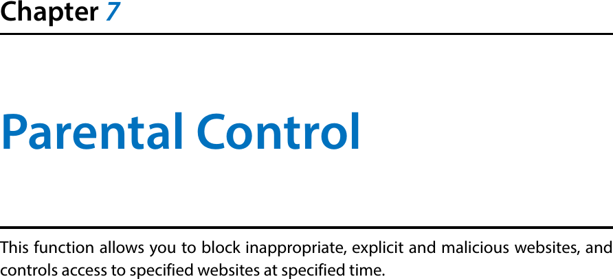 Chapter 7Parental ControlThis function allows you to block inappropriate, explicit and malicious websites, and controls access to specified websites at specified time.