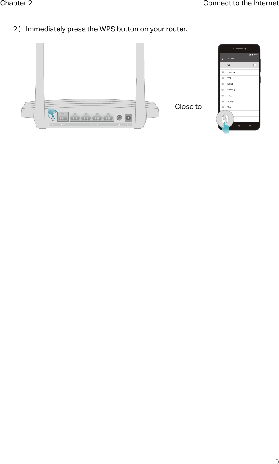 9Chapter 2  Connect to the Internet2 )  Immediately press the WPS button on your router.WLANOnTP-LINKYSLDavidHotdogTs_5GSunnyTestResetWPS/W-FiWPSWPSWPSW-FWFClose to 