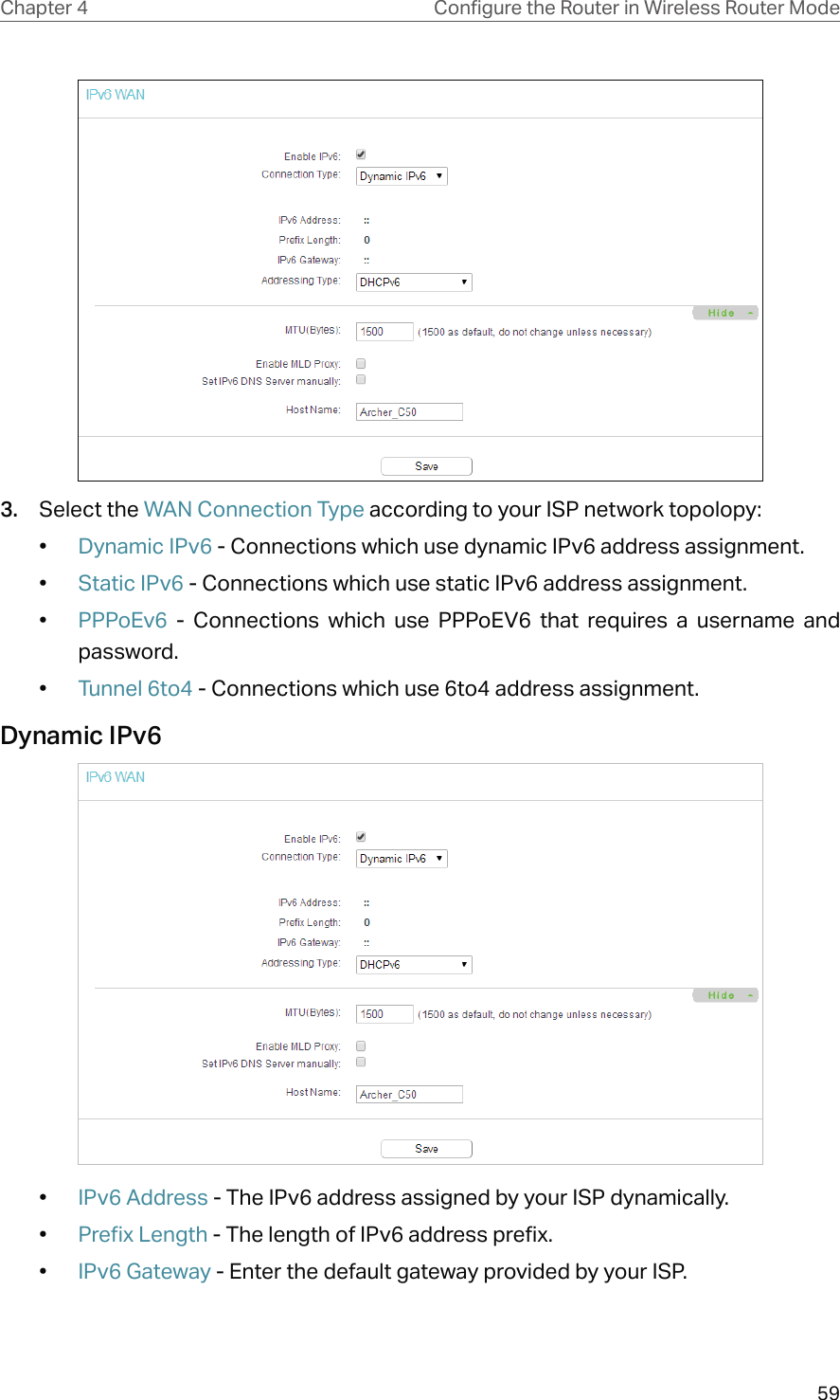 59Chapter 4 &amp;RQƮJXUHWKH5RXWHULQ:LUHOHVV5RXWHU0RGH3.  Select the WAN Connection Type according to your ISP network topolopy:•  Dynamic IPv6 - Connections which use dynamic IPv6 address assignment. •  Static IPv6 - Connections which use static IPv6 address assignment. •  PPPoEv6  - Connections which use PPPoEV6 that requires a username and password. •  Tunnel 6to4 - Connections which use 6to4 address assignment.Dynamic IPv6•  IPv6 Address - The IPv6 address assigned by your ISP dynamically.•  Prefix Length - The length of IPv6 address prefix.•  IPv6 Gateway - Enter the default gateway provided by your ISP.