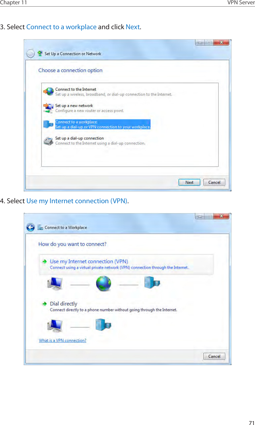 71Chapter 11 VPN Server3. Select Connect to a workplace and click Next.4. Select Use my Internet connection (VPN).