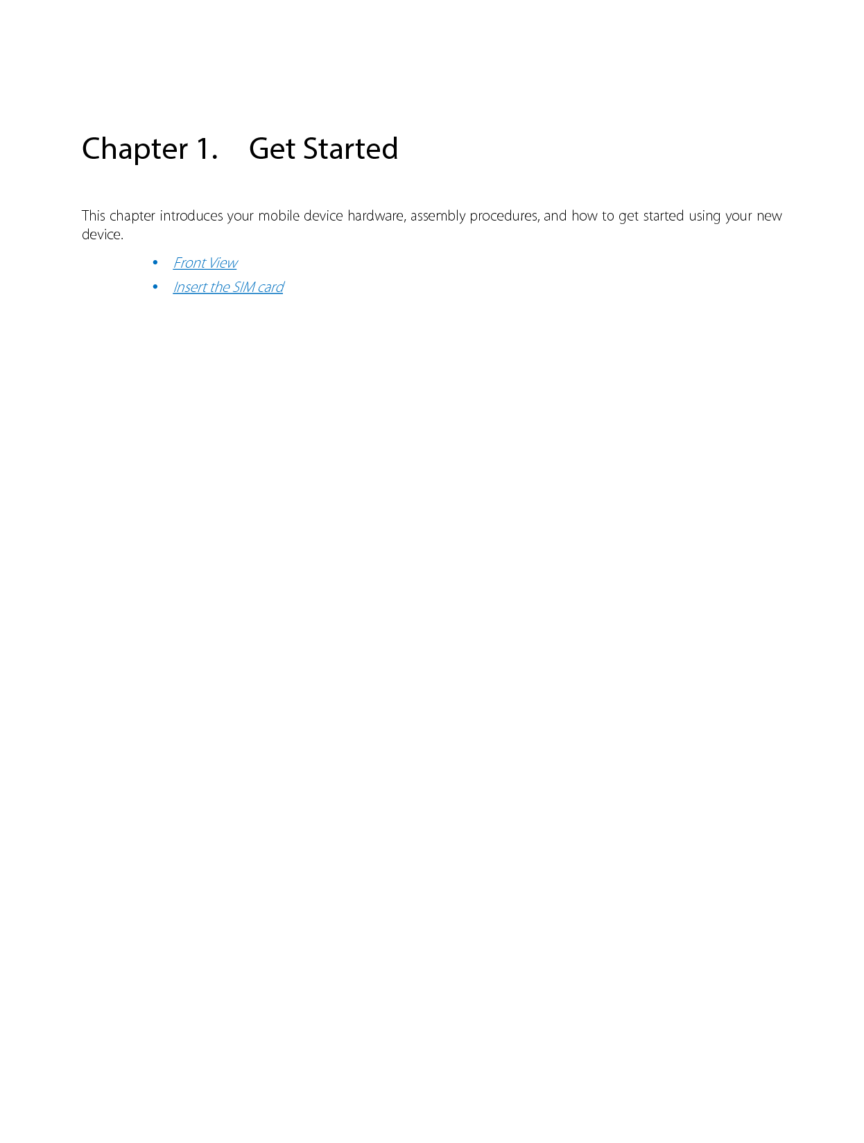  Chapter 1. Get Started This chapter introduces your mobile device hardware, assembly procedures, and how to get started using your new device.  Front View  Insert the SIM card             