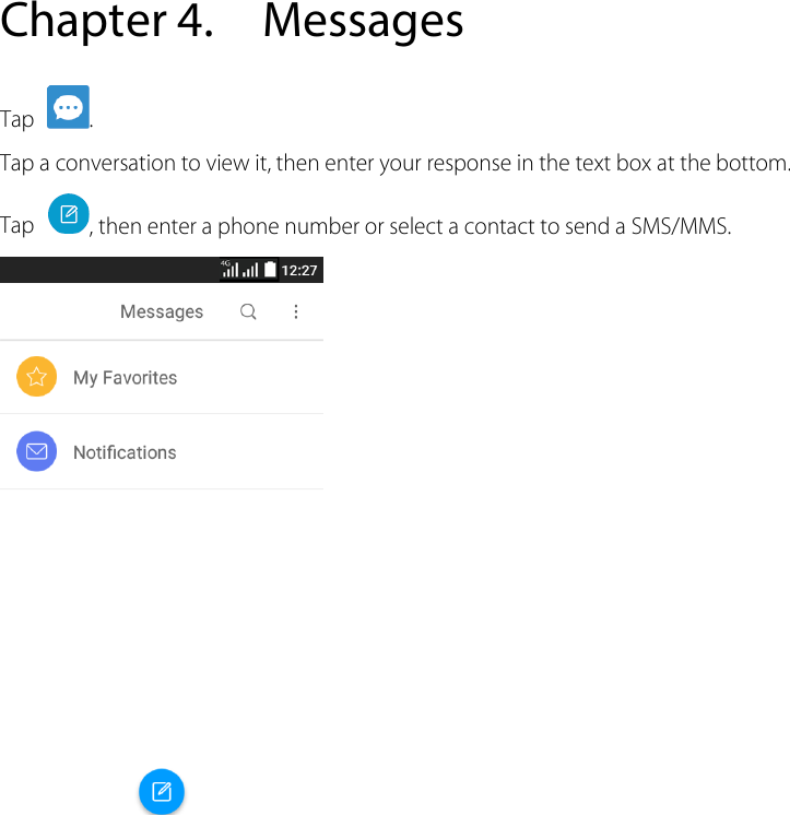  Chapter 4. Messages Tap  . Tap a conversation to view it, then enter your response in the text box at the bottom. Tap , then enter a phone number or select a contact to send a SMS/MMS.     