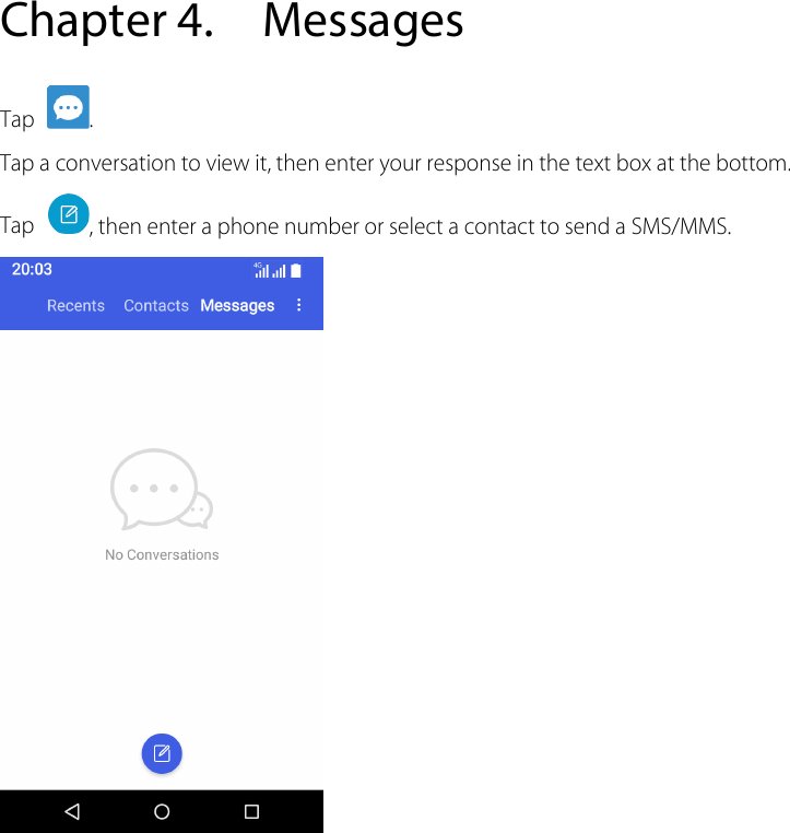  Chapter 4. Messages Tap  . Tap a conversation to view it, then enter your response in the text box at the bottom. Tap , then enter a phone number or select a contact to send a SMS/MMS.                  