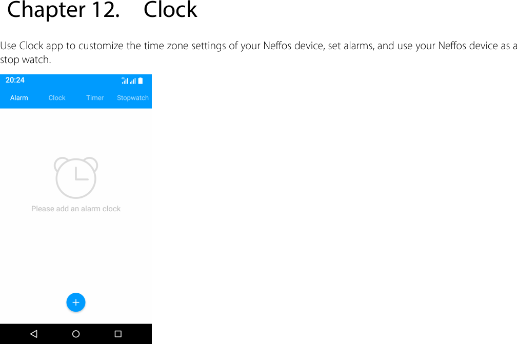  Chapter 12. Clock Use Clock app to customize the time zone settings of your Neffos device, set alarms, and use your Neffos device as a stop watch.                      