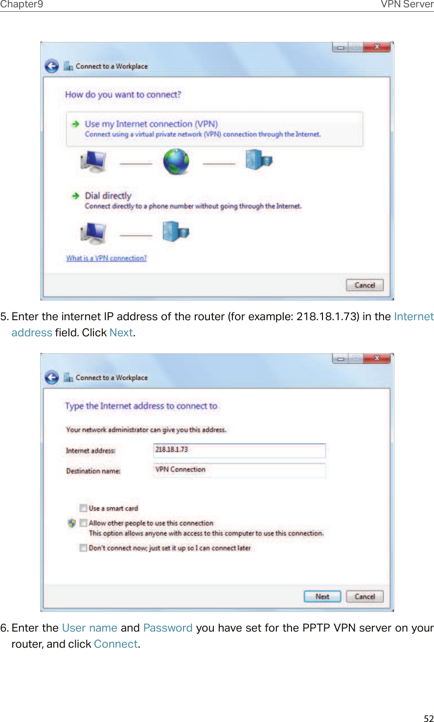 52Chapter9 VPN Server5. Enter the internet IP address of the router (for example: 218.18.1.73) in the Internet address field. Click Next.6. Enter the User name and Password you have set for the PPTP VPN server on your router, and click Connect.