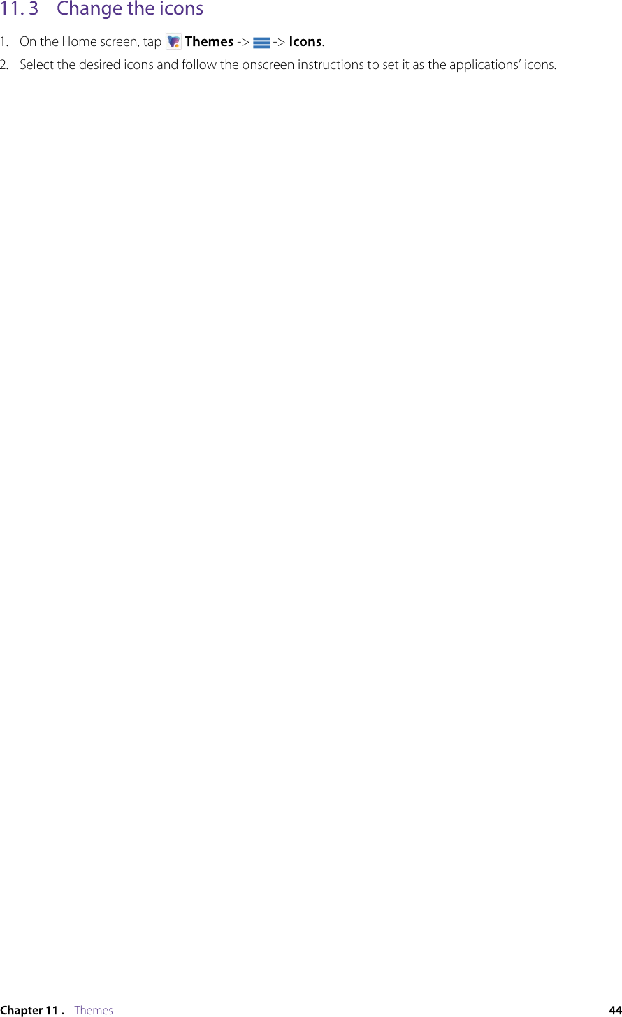 Themes1.On the Home screen, tap  -&gt;   -&gt;  .2.Select the desired icons and follow the onscreen instructions to set it as the applications’ icons.