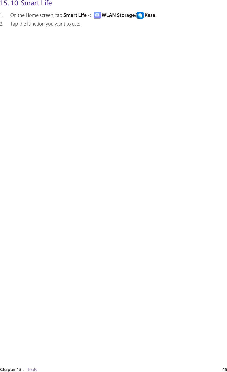 45Chapter 15 .    Tools15. 10  Smart Life1.  On the Home screen, tap Smart Life -&gt;   WLAN Storage/  Kasa.2.  Tap the function you want to use.