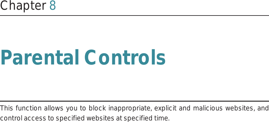 Chapter 8Parental ControlsThis function allows you to block inappropriate, explicit and malicious websites, and control access to specified websites at specified time.