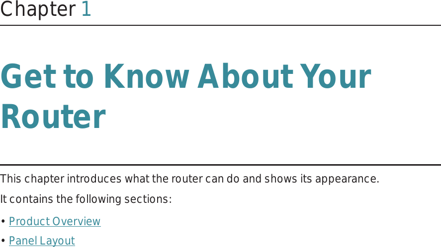 Chapter 1Get to Know About Your RouterThis chapter introduces what the router can do and shows its appearance. It contains the following sections:• Product Overview• Panel Layout