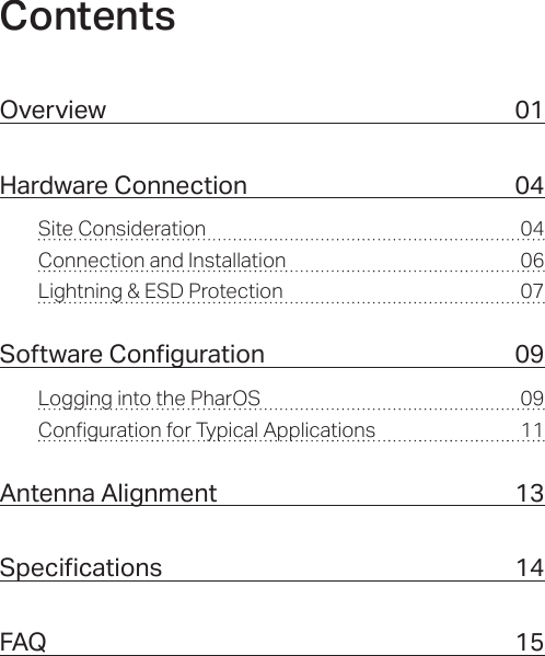 ContentsOverview   01Hardware Connection    04Site Consideration    04Connection and Installation    06Lightning &amp; ESD Protection    07Software Conguration    09Logging into the PharOS    09Conguration for Typical Applications    11Antenna Alignment    13Specications   14FAQ     15