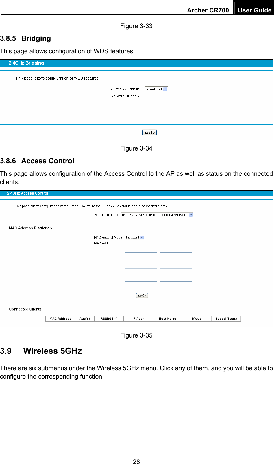 Archer CR700  User Guide 28 Figure 3-33 3.8.5  Bridging This page allows configuration of WDS features.  Figure 3-34 3.8.6  Access Control This page allows configuration of the Access Control to the AP as well as status on the connected clients.  Figure 3-35 3.9  Wireless 5GHz There are six submenus under the Wireless 5GHz menu. Click any of them, and you will be able to configure the corresponding function.   