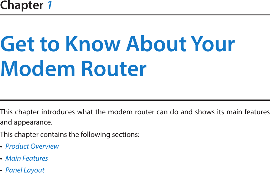 Chapter 1Get to Know About Your Modem RouterThis chapter introduces what the modem router can do and shows its main features and appearance. This chapter contains the following sections:•  Product Overview•  Main Features•  Panel Layout