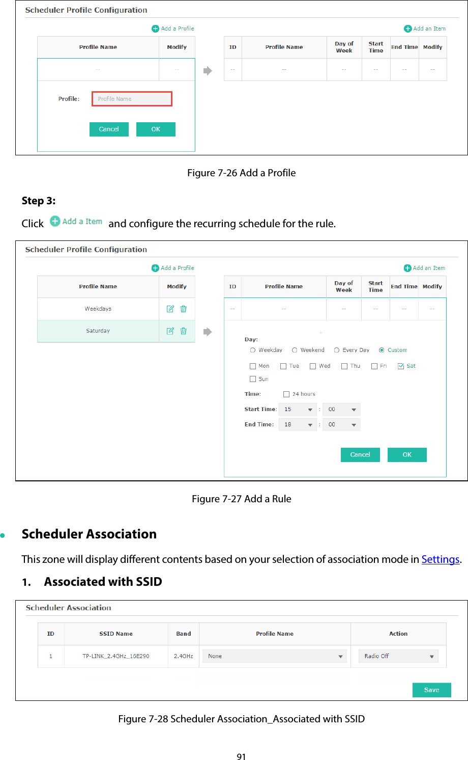 91  Figure 7-26 Add a Profile Step 3:   Click   and configure the recurring schedule for the rule.  Figure 7-27 Add a Rule  Scheduler Association This zone will display different contents based on your selection of association mode in Settings. 1. Associated with SSID  Figure 7-28 Scheduler Association_Associated with SSID 