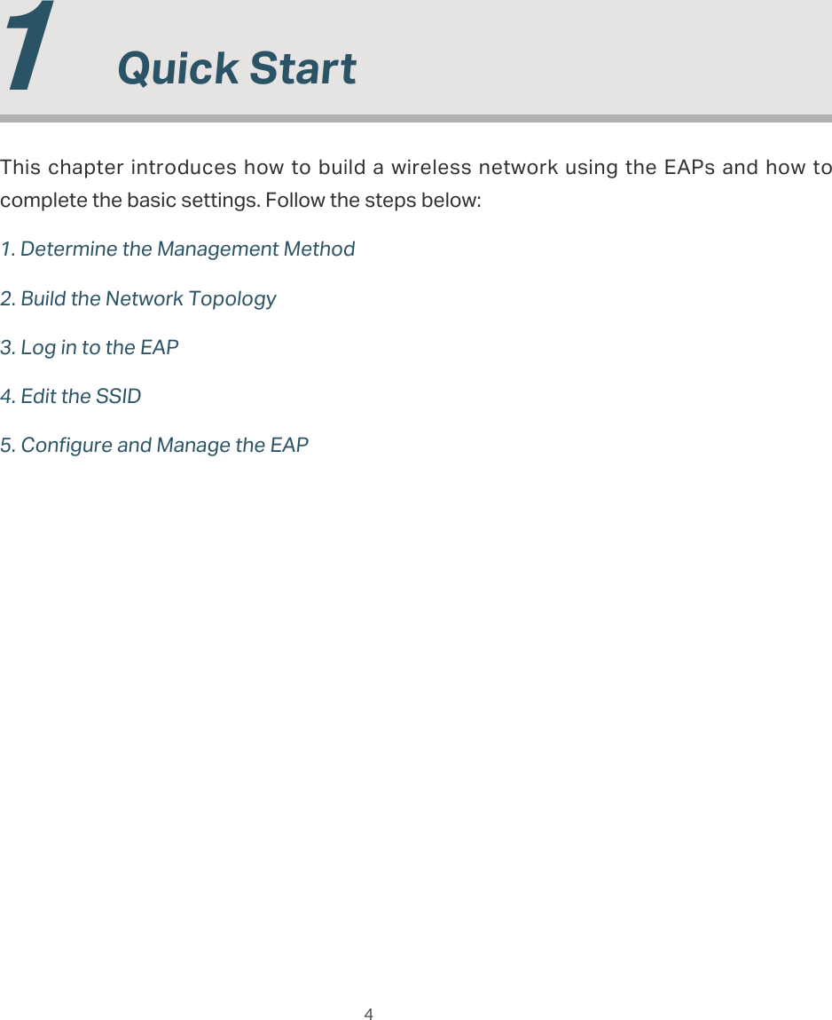  4  1  Quick StartThis chapter introduces how to build a wireless network using the EAPs and how to complete the basic settings. Follow the steps below:1. Determine the Management Method2. Build the Network Topology3. Log in to the EAP4. Edit the SSID5. Configure and Manage the EAP