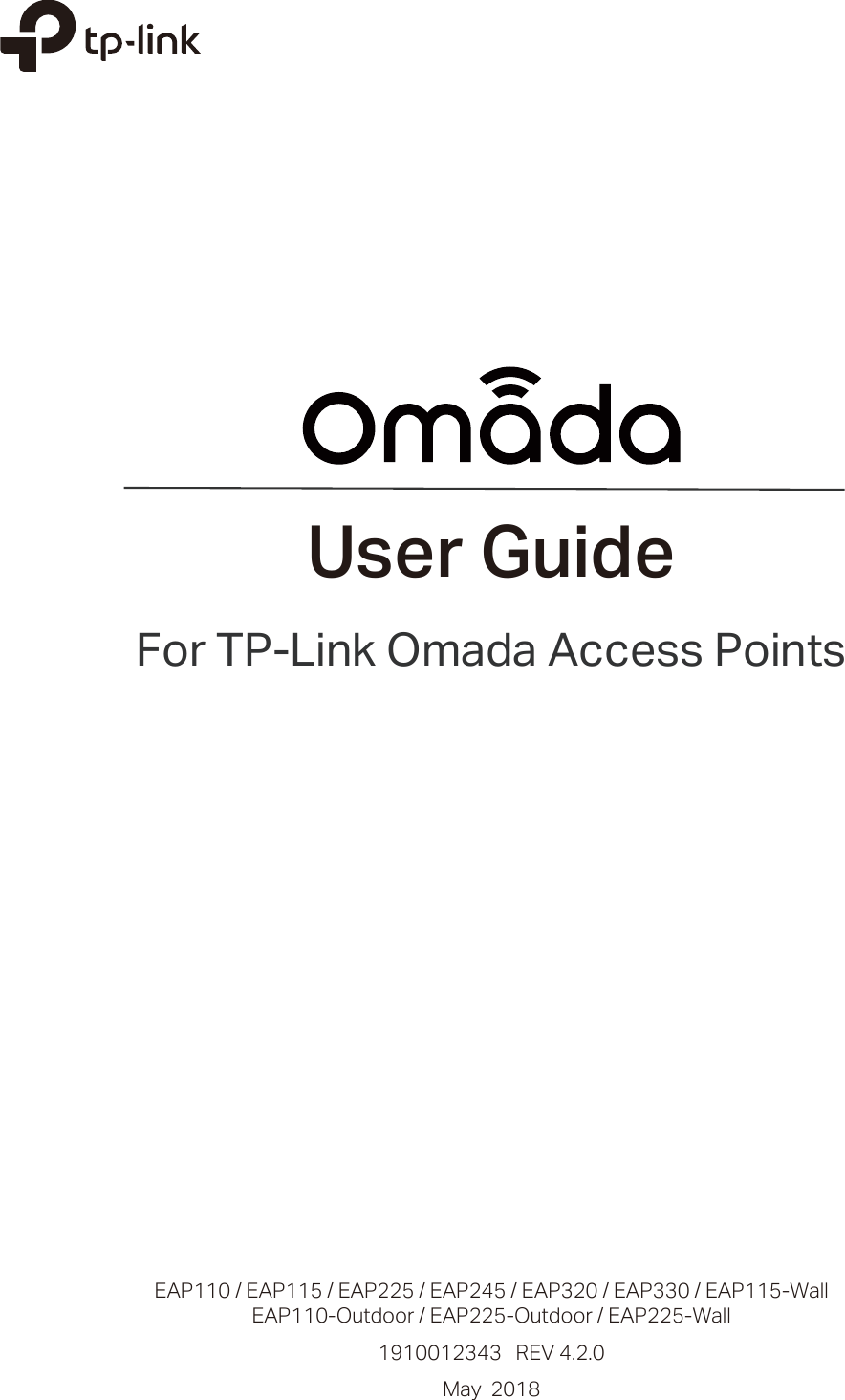User GuideFor TP-Link Omada Access PointsEAP110 / EAP115 / EAP225 / EAP245 / EAP320 / EAP330 / EAP115-WallEAP110-Outdoor / EAP225-Outdoor / EAP225-Wall1910012343   REV 4.2.0May  2018 