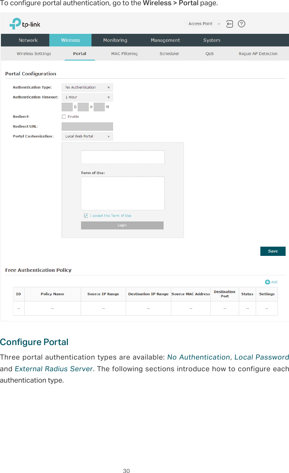  30To configure portal authentication, go to the Wireless &gt; Portal page.Configure PortalThree portal authentication types are available: No Authentication, Local Password and External Radius Server. The following sections introduce how to configure each authentication type.