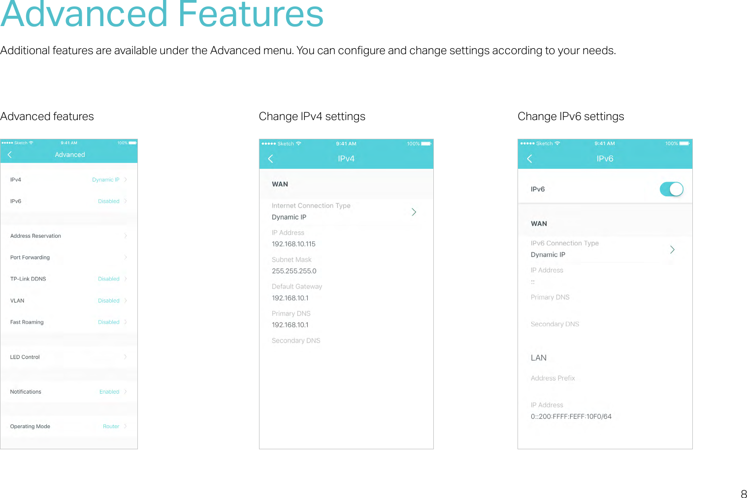 8Advanced FeaturesAdditional features are available under the Advanced menu. You can congure and change settings according to your needs.Advanced features Change IPv4 settings Change IPv6 settings