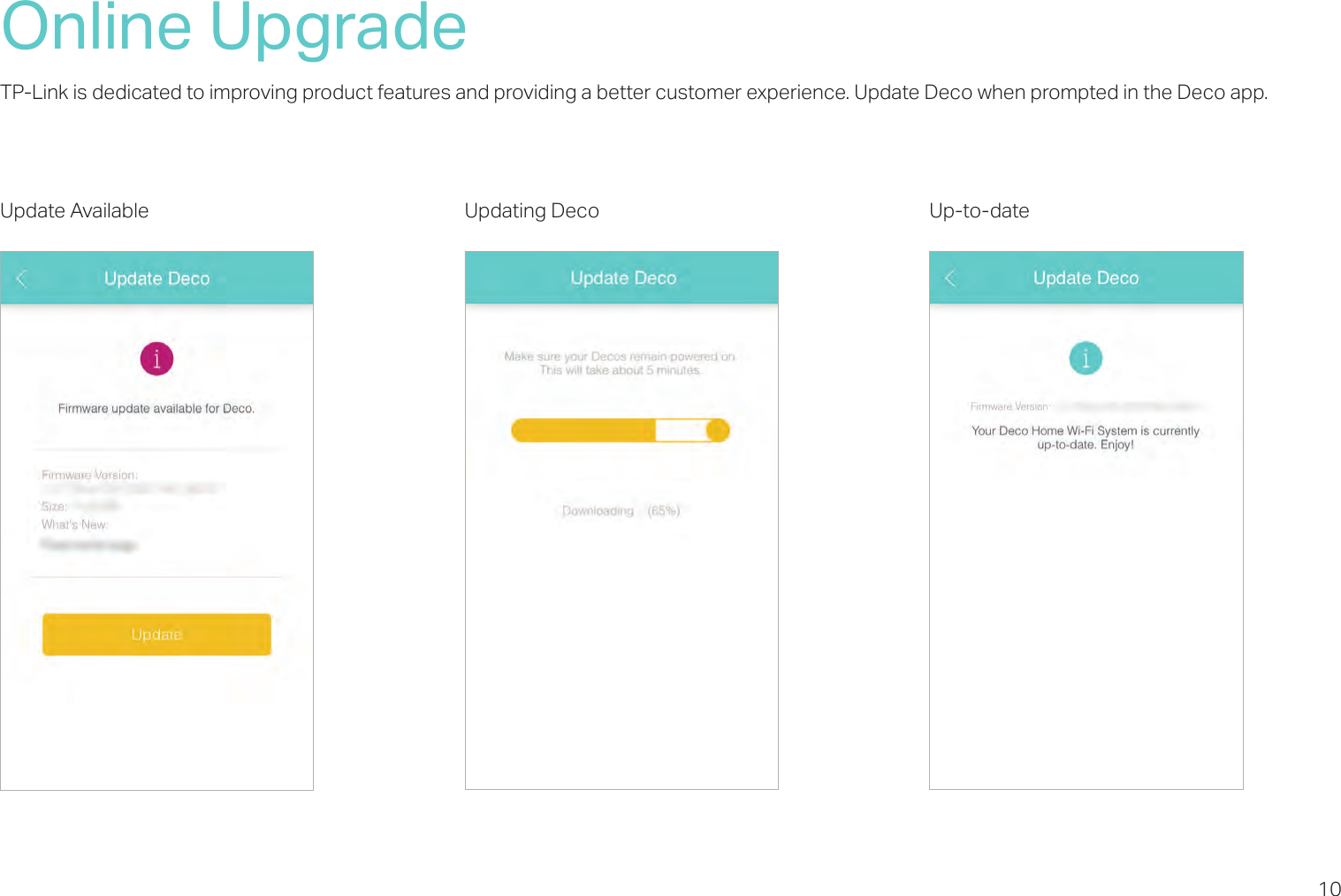 10Online UpgradeTP-Link is dedicated to improving product features and providing a better customer experience. Update Deco when prompted in the Deco app.Update Available Updating Deco Up-to-date