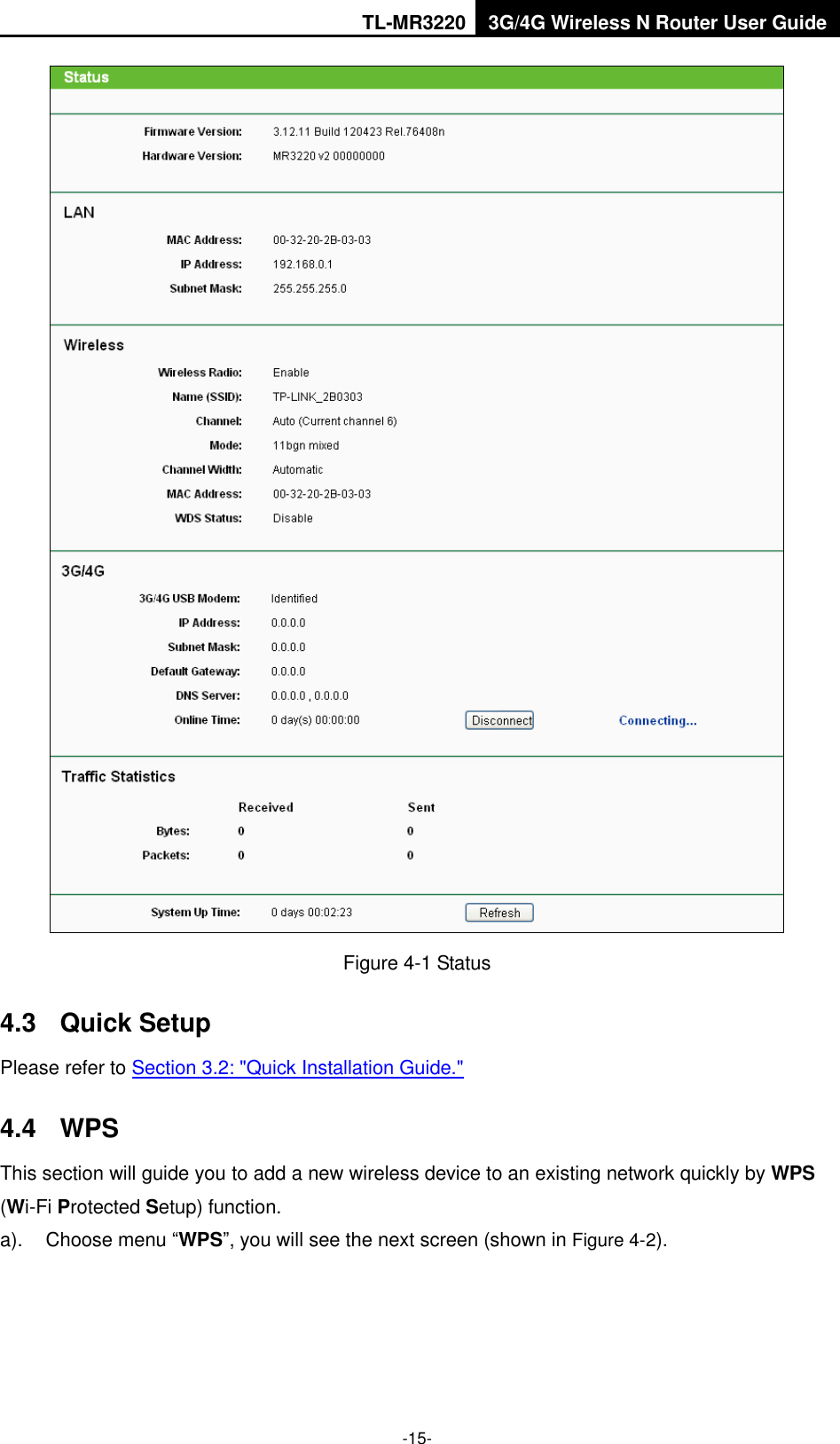 TL-MR3220 3G/4G Wireless N Router User Guide  -15-  Figure 4-1 Status 4.3  Quick Setup Please refer to Section 3.2: &quot;Quick Installation Guide.&quot; 4.4  WPS This section will guide you to add a new wireless device to an existing network quickly by WPS (Wi-Fi Protected Setup) function.   a).  Choose menu “WPS”, you will see the next screen (shown in Figure 4-2). 