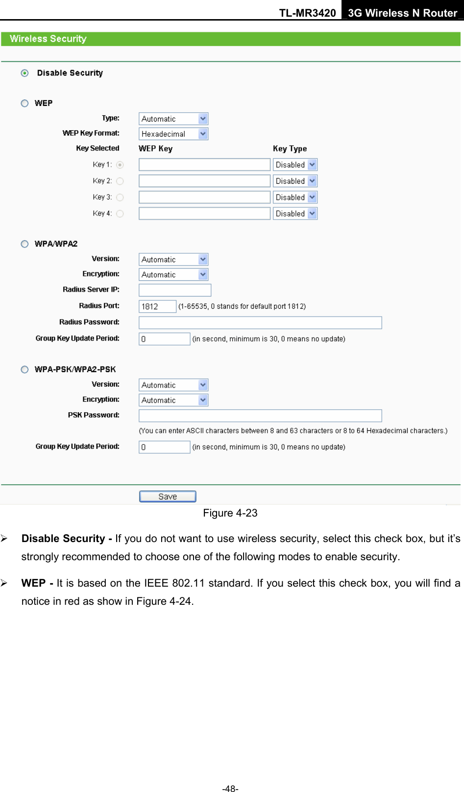 TL-MR3420 3G Wireless N Router -48-  Figure 4-23   ¾ Disable Security - If you do not want to use wireless security, select this check box, but it’s strongly recommended to choose one of the following modes to enable security. ¾ WEP - It is based on the IEEE 802.11 standard. If you select this check box, you will find a notice in red as show in Figure 4-24.   