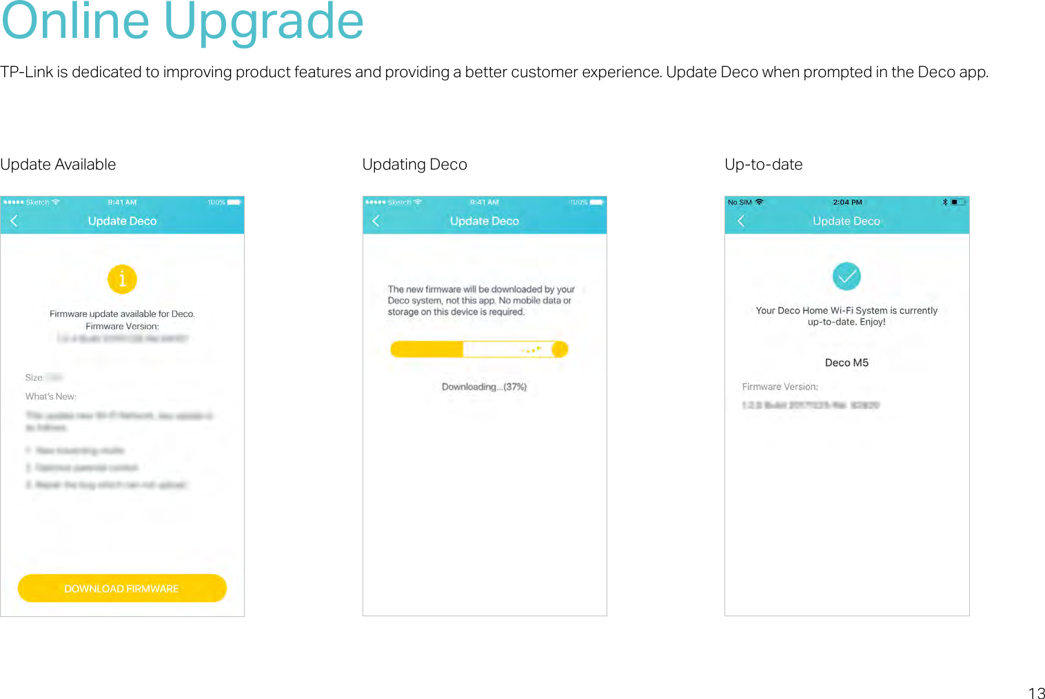13Online UpgradeTP-Link is dedicated to improving product features and providing a better customer experience. Update Deco when prompted in the Deco app.Update Available Updating Deco Up-to-date