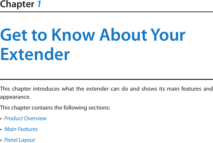 Chapter 1Get to Know About Your ExtenderThis chapter introduces what the extender can do and shows its main features and appearance. This chapter contains the following sections:•  Product Overview•  Main Features•  Panel Layout