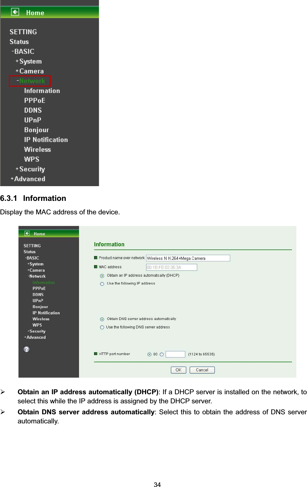   34 6.3.1 Information Display the MAC address of the device.  ¾ Obtain an IP address automatically (DHCP): If a DHCP server is installed on the network, to select this while the IP address is assigned by the DHCP server.   ¾ Obtain DNS server address automatically: Select this to obtain the address of DNS server automatically. 