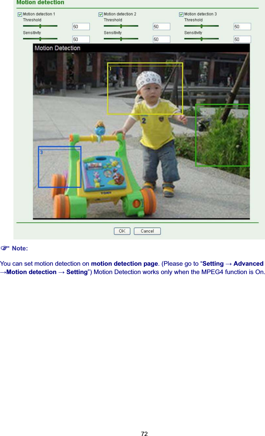   72 ) Note: You can set motion detection on motion detection page. (Please go to “Setting  Advanced Motion detection  Setting”) Motion Detection works only when the MPEG4 function is On. 