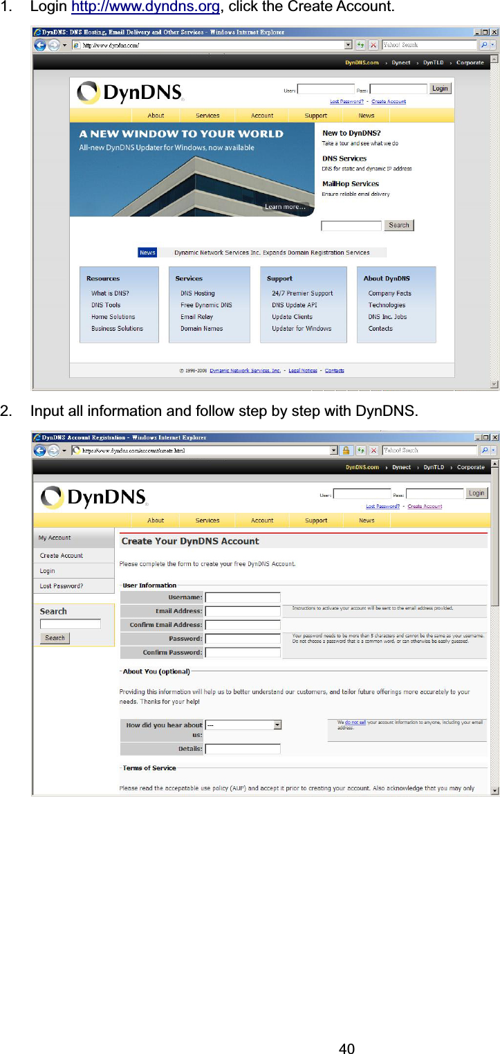  40 1. Login http://www.dyndns.org, click the Create Account.  2.  Input all information and follow step by step with DynDNS.  
