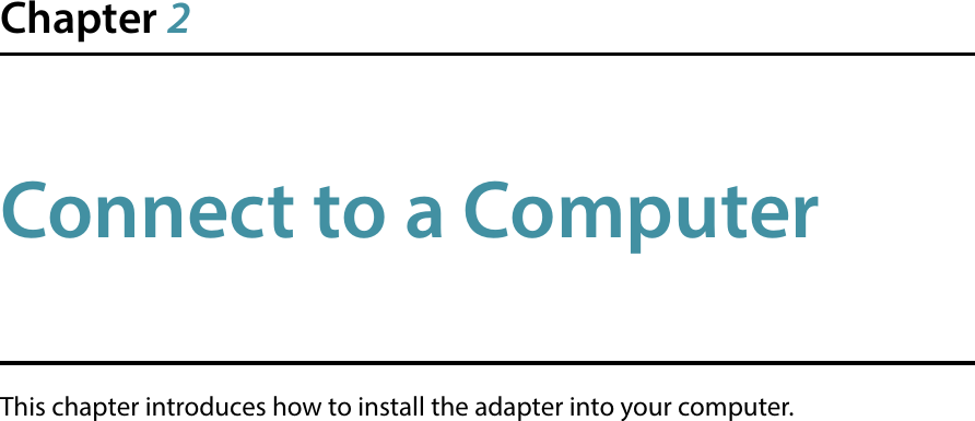 Chapter 2Connect to a ComputerThis chapter introduces how to install the adapter into your computer.