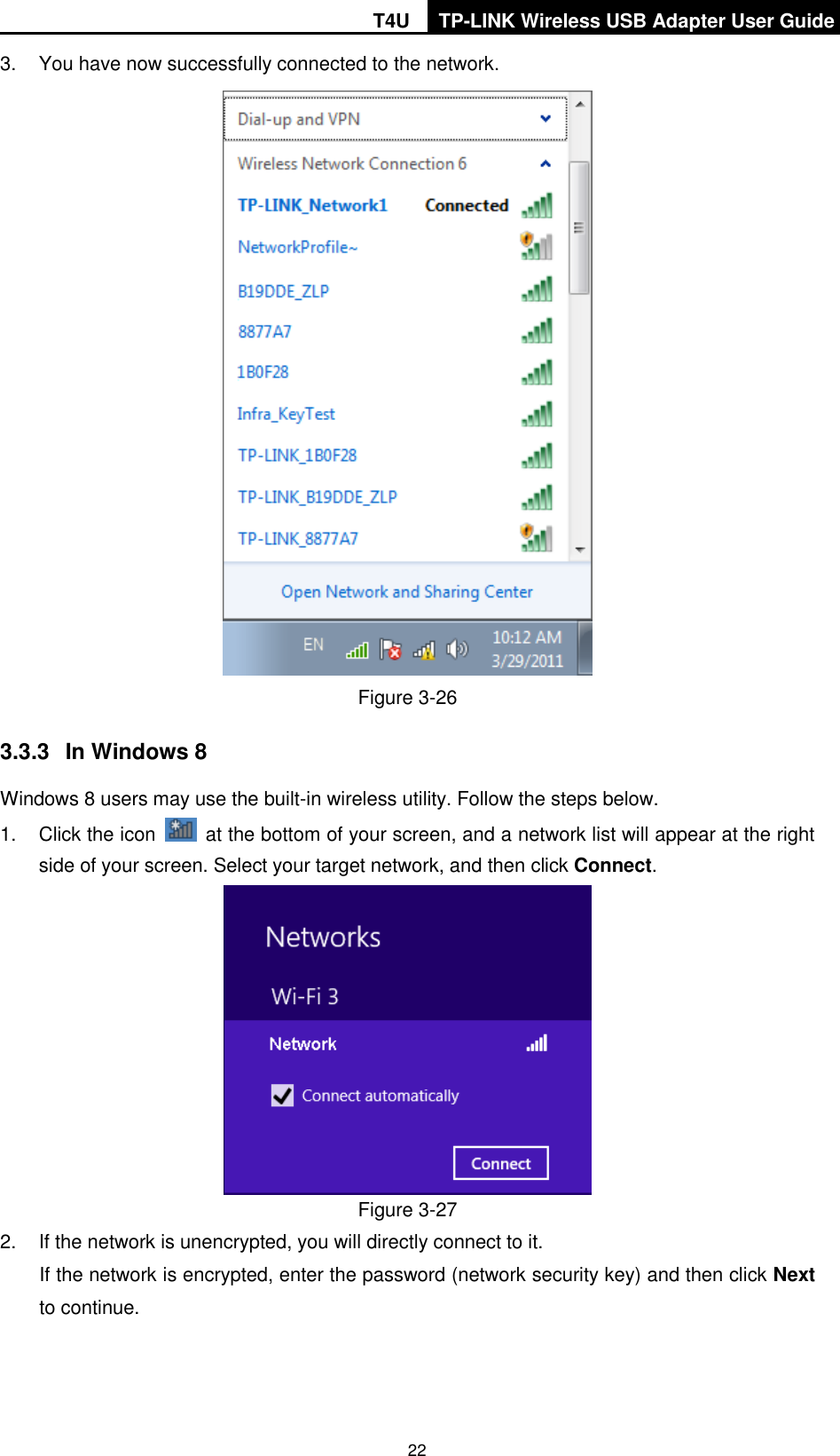 T4U TP-LINK Wireless USB Adapter User Guide   22 3.  You have now successfully connected to the network.    Figure 3-26 3.3.3  In Windows 8 Windows 8 users may use the built-in wireless utility. Follow the steps below. 1.  Click the icon    at the bottom of your screen, and a network list will appear at the right side of your screen. Select your target network, and then click Connect.  Figure 3-27 2.  If the network is unencrypted, you will directly connect to it.   If the network is encrypted, enter the password (network security key) and then click Next to continue. 