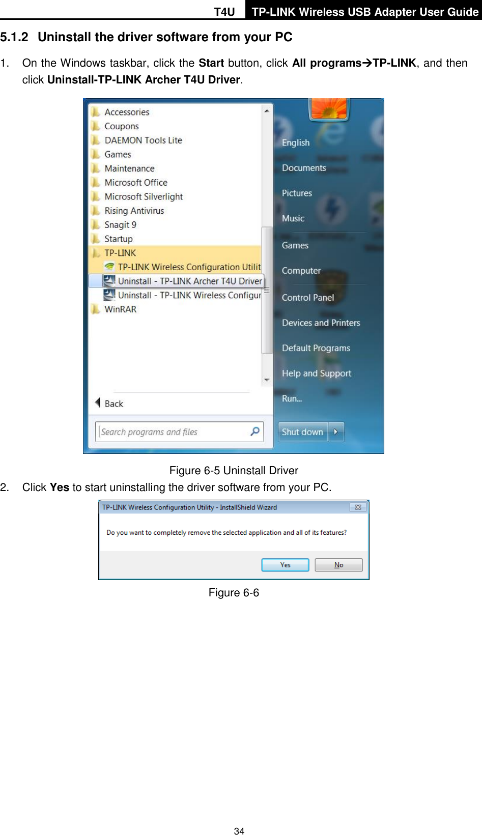 T4U TP-LINK Wireless USB Adapter User Guide   34 5.1.2  Uninstall the driver software from your PC 1.  On the Windows taskbar, click the Start button, click All programsTP-LINK, and then click Uninstall-TP-LINK Archer T4U Driver.  Figure 6-5 Uninstall Driver 2.  Click Yes to start uninstalling the driver software from your PC.  Figure 6-6 