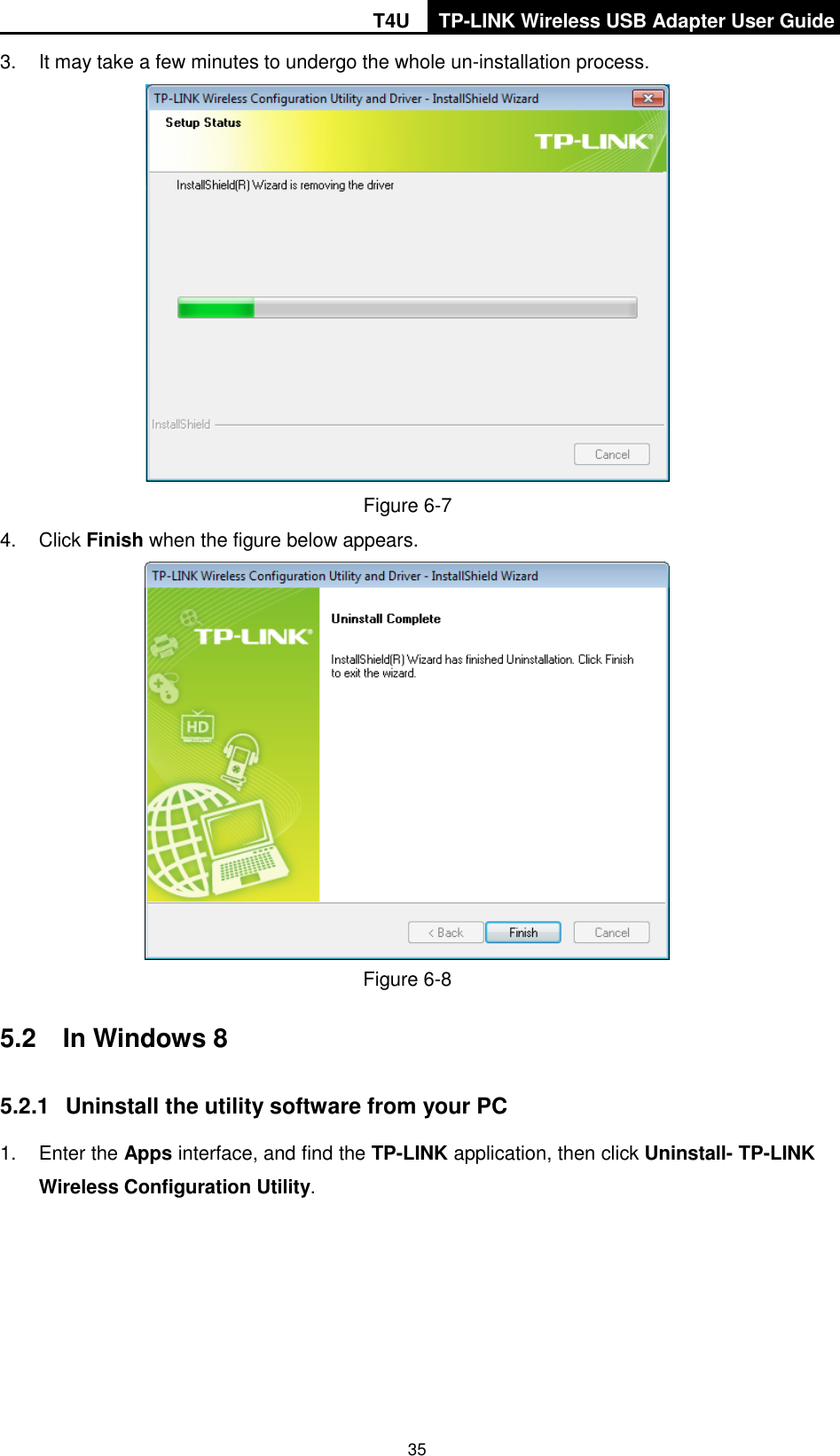 T4U TP-LINK Wireless USB Adapter User Guide   35 3.  It may take a few minutes to undergo the whole un-installation process.  Figure 6-7 4.  Click Finish when the figure below appears.  Figure 6-8   5.2  In Windows 8 5.2.1  Uninstall the utility software from your PC 1.  Enter the Apps interface, and find the TP-LINK application, then click Uninstall- TP-LINK Wireless Configuration Utility. 