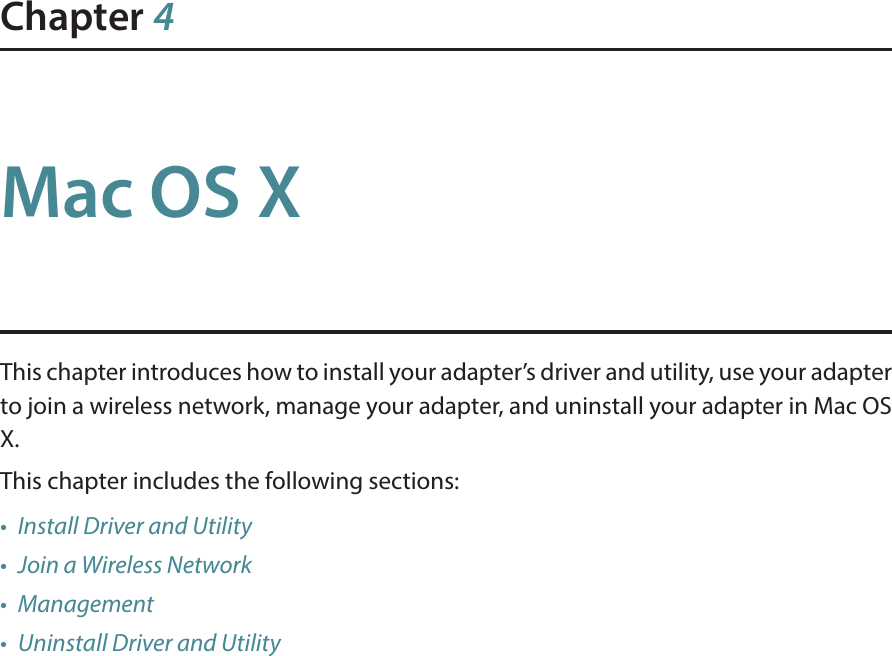 Chapter 4Mac OS XThis chapter introduces how to install your adapter’s driver and utility, use your adapter to join a wireless network, manage your adapter, and uninstall your adapter in Mac OS X.This chapter includes the following sections:•  Install Driver and Utility•  Join a Wireless Network•  Management•  Uninstall Driver and Utility