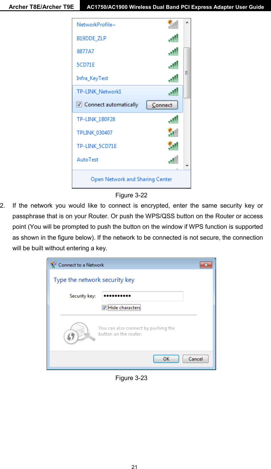 Archer T8E/Archer T9E AC1750/AC1900 Wireless Dual Band PCI Express Adapter User Guide   Figure 3-22 2. If the network you would like to connect is encrypted, enter the same security key or passphrase that is on your Router. Or push the WPS/QSS button on the Router or access point (You will be prompted to push the button on the window if WPS function is supported as shown in the figure below). If the network to be connected is not secure, the connection will be built without entering a key.    Figure 3-23  21 