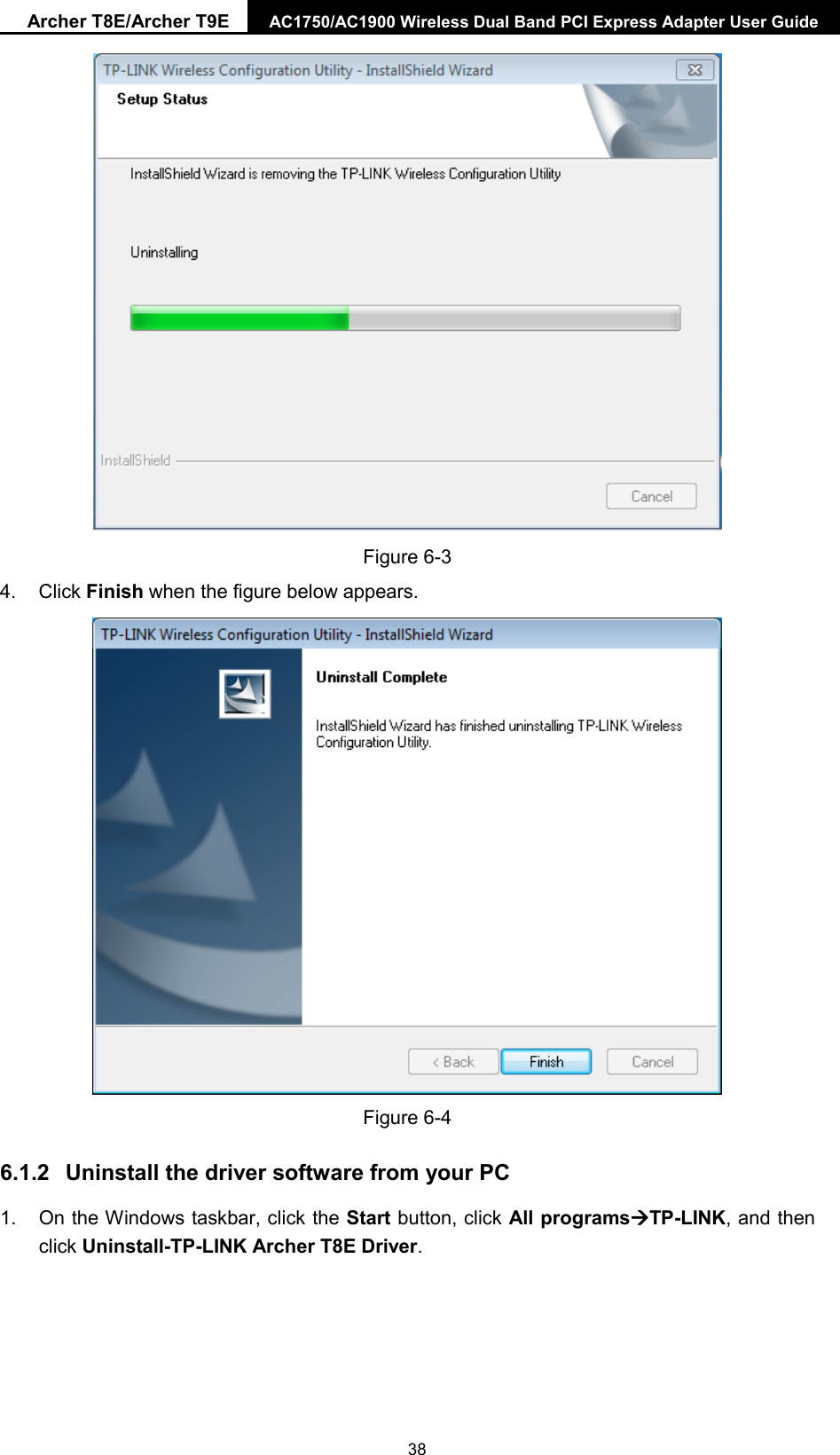 Archer T8E/Archer T9E AC1750/AC1900 Wireless Dual Band PCI Express Adapter User Guide   Figure 6-3 4. Click Finish when the figure below appears.  Figure 6-4   6.1.2 Uninstall the driver software from your PC 1. On the Windows taskbar, click the Start button, click All programsTP-LINK, and then click Uninstall-TP-LINK Archer T8E Driver.  38 