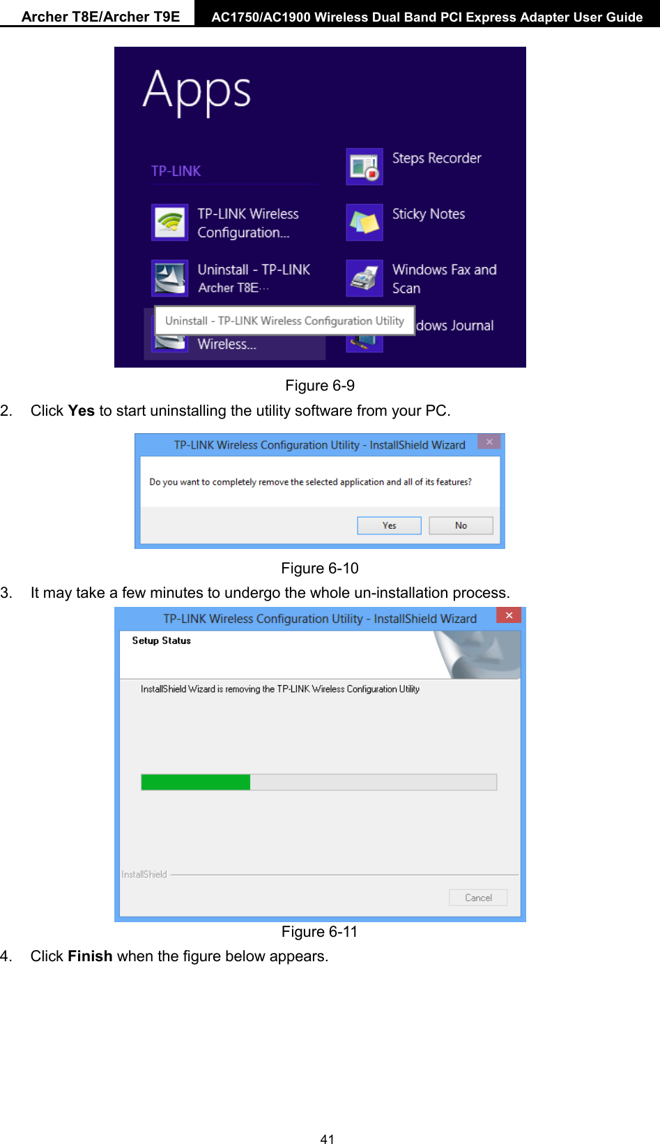 Archer T8E/Archer T9E AC1750/AC1900 Wireless Dual Band PCI Express Adapter User Guide Figure 6-9 2. Click Yes to start uninstalling the utility software from your PC.Figure 6-10 3. It may take a few minutes to undergo the whole un-installation process.Figure 6-11 4. Click Finish when the figure below appears.41 