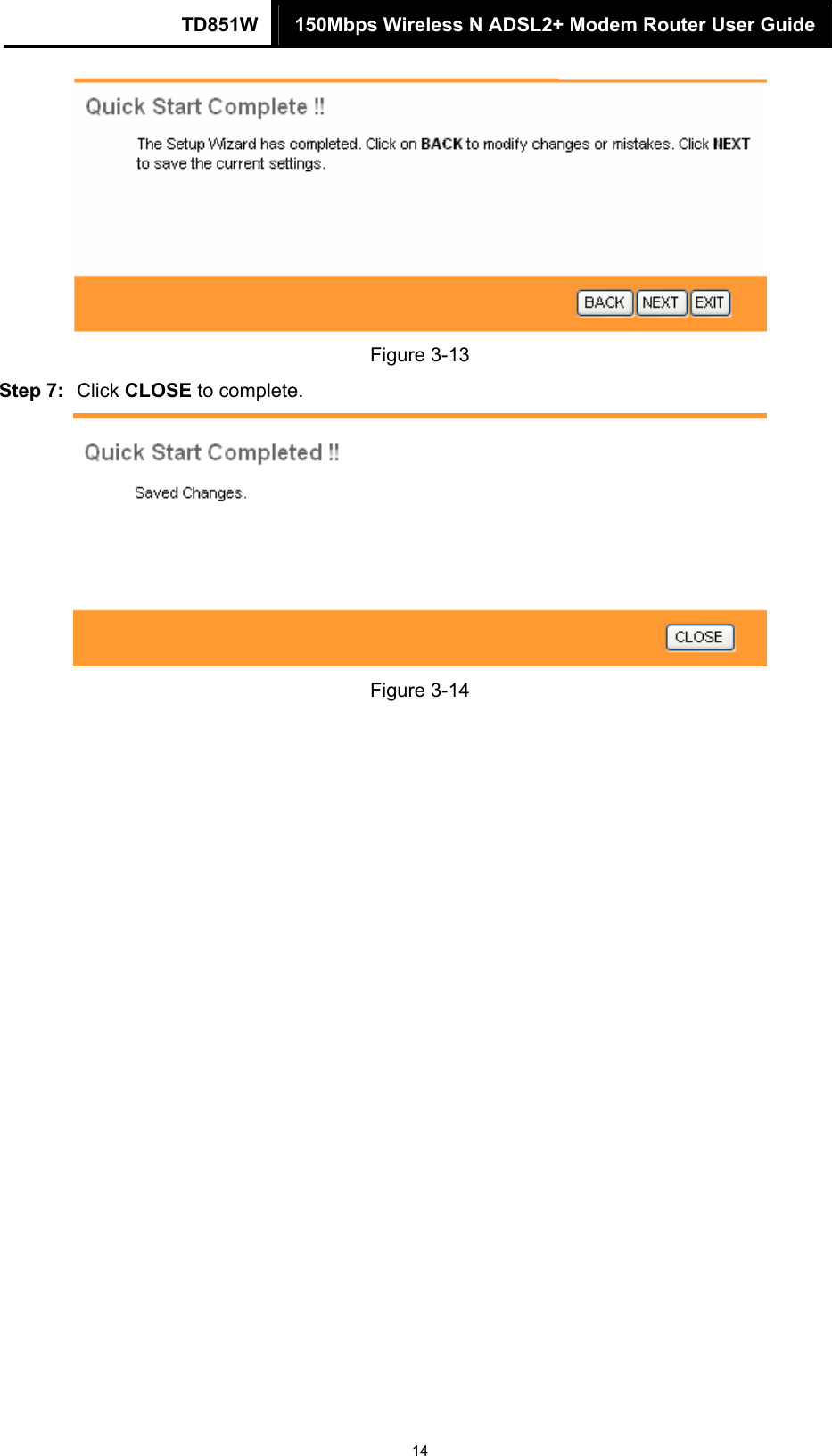 TD851W  150Mbps Wireless N ADSL2+ Modem Router User Guide 14  Figure 3-13 Step 7:  Click CLOSE to complete.  Figure 3-14 