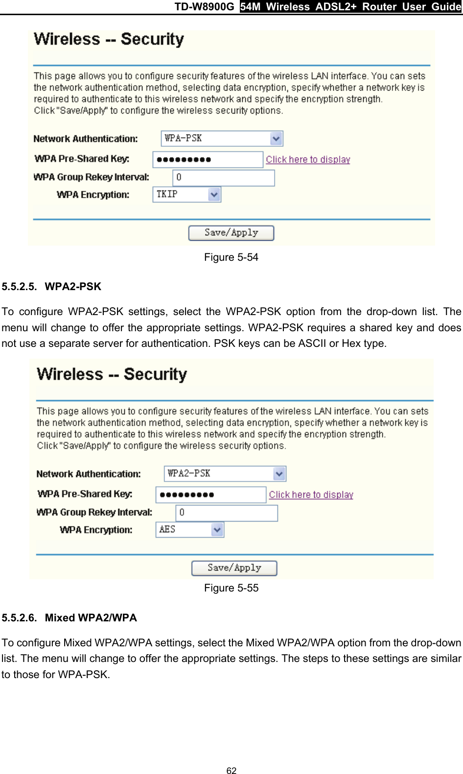 TD-W8900G  54M Wireless ADSL2+ Router User Guide 62  Figure 5-54 5.5.2.5.  WPA2-PSK To configure WPA2-PSK settings, select the WPA2-PSK option from the drop-down list. The menu will change to offer the appropriate settings. WPA2-PSK requires a shared key and does not use a separate server for authentication. PSK keys can be ASCII or Hex type.  Figure 5-55 5.5.2.6.  Mixed WPA2/WPA To configure Mixed WPA2/WPA settings, select the Mixed WPA2/WPA option from the drop-down list. The menu will change to offer the appropriate settings. The steps to these settings are similar to those for WPA-PSK. 