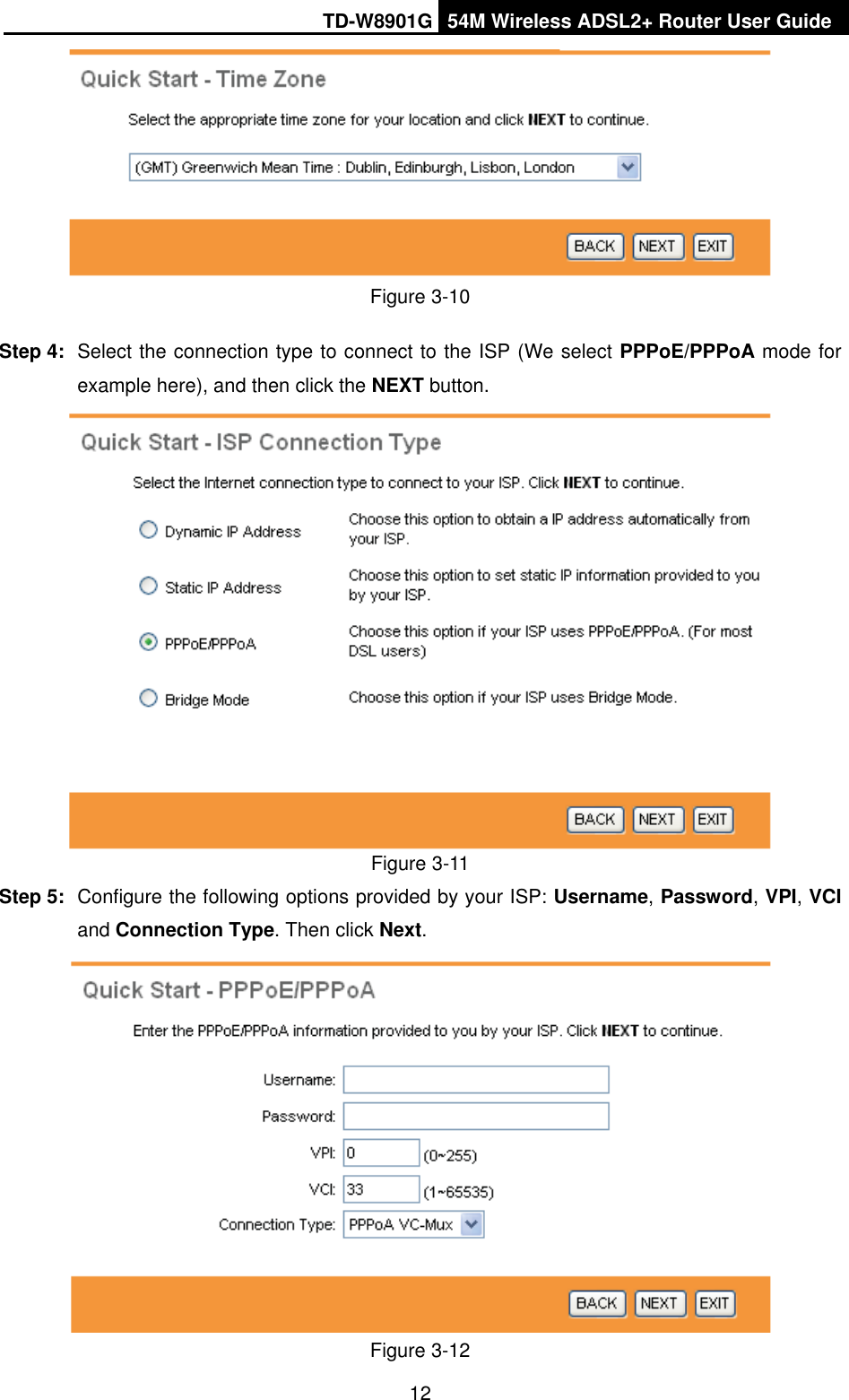 TD-W8901G 54M Wireless ADSL2+ Router User Guide12Figure 3-10 Step 4:  Select the connection type to connect to the ISP (We select PPPoE/PPPoA mode for example here), and then click the NEXT button. Figure 3-11 Step 5:  Configure the following options provided by your ISP: Username,Password, VPI,VCIand Connection Type. Then click Next.Figure 3-12 