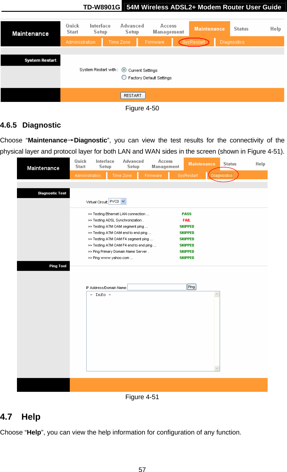 TD-W8901G 54M Wireless ADSL2+ Modem Router User Guide  57 Figure 4-50 4.6.5  Diagnostic Choose “Maintenance→Diagnostic”, you can view the test results for the connectivity of the physical layer and protocol layer for both LAN and WAN sides in the screen (shown in Figure 4-51).  Figure 4-51 4.7  Help Choose “Help”, you can view the help information for configuration of any function. 