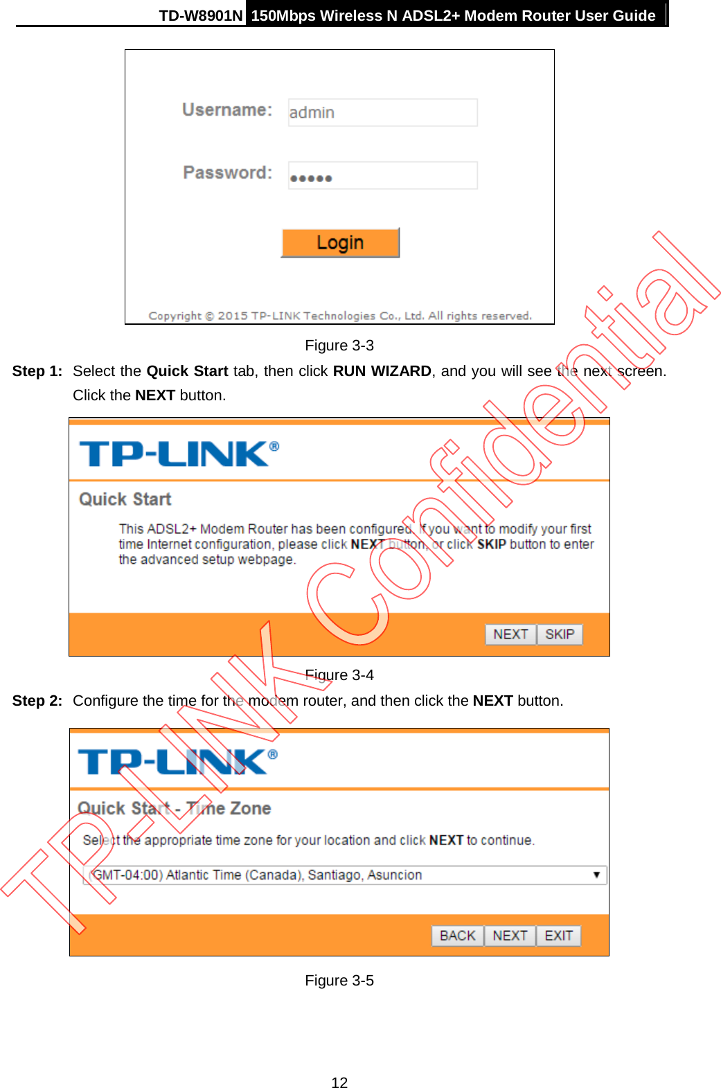 TD-W8901N 150Mbps Wireless N ADSL2+ Modem Router User Guide   Figure 3-3 Step 1: Select the Quick Start tab, then click RUN WIZARD, and you will see the next screen. Click the NEXT button.  Figure 3-4 Step 2: Configure the time for the modem router, and then click the NEXT button.  Figure 3-5 12 